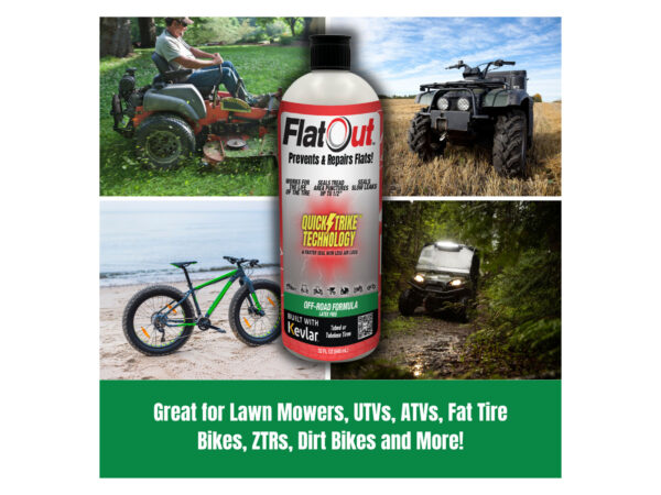 FlatOut Quick Strike is great for lawn mower tires, UTV and ATV tires, Dirt Bikes, Fat Tire Bikes, Zero Turns and more!